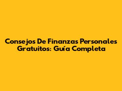 Consejos De Finanzas Personales Gratuitos: Guía Completa