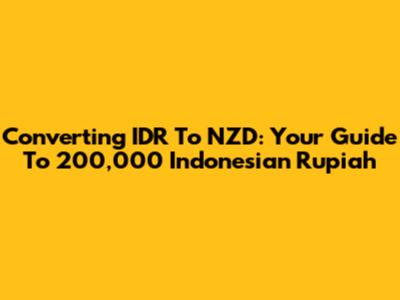 Converting IDR To NZD: Your Guide To 200,000 Indonesian Rupiah