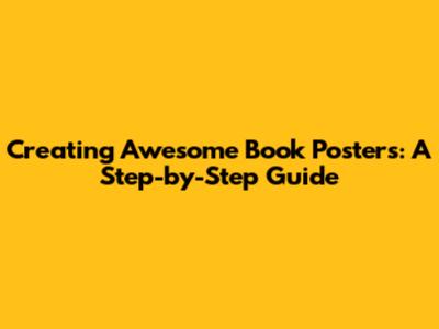 Creating Awesome Book Posters: A Step-by-Step Guide