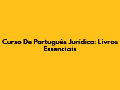 Curso De Português Jurídico: Livros Essenciais