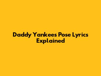 Daddy Yankee's "Pose" Lyrics Explained
