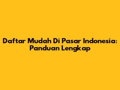 Daftar Mudah Di Pasar Indonesia: Panduan Lengkap