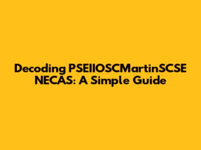 Decoding PSEIIOSCMartinSCSE NECAS: A Simple Guide