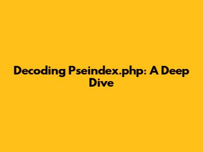 Decoding Pseindex.php: A Deep Dive