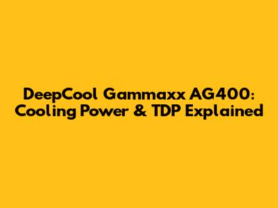 DeepCool Gammaxx AG400: Cooling Power & TDP Explained