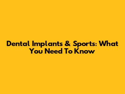 Dental Implants & Sports: What You Need To Know