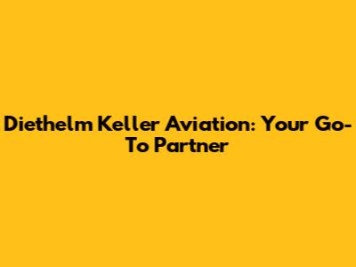 Diethelm Keller Aviation: Your Go-To Partner