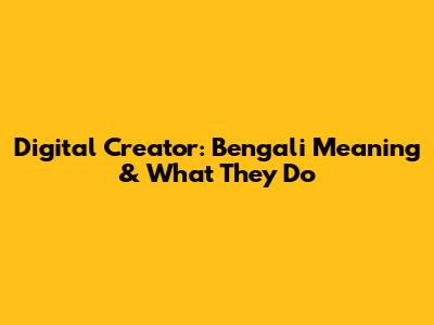 Digital Creator: Bengali Meaning & What They Do