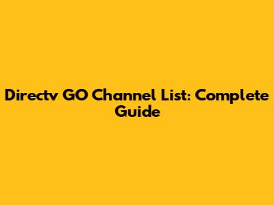 Directv GO Channel List: Complete Guide