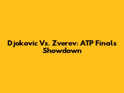 Djokovic Vs. Zverev: ATP Finals Showdown