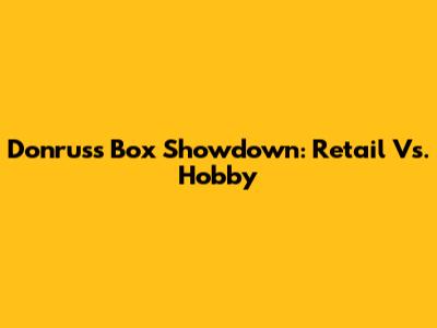 Donruss Box Showdown: Retail Vs. Hobby