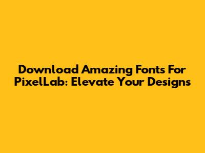 Download Amazing Fonts For PixelLab: Elevate Your Designs