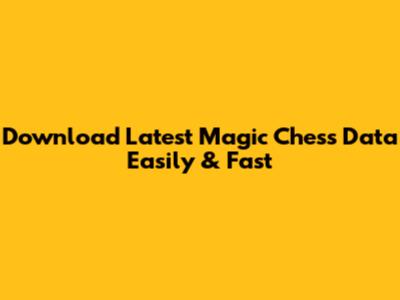 Download Latest Magic Chess Data Easily & Fast