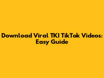 Download Viral TKI TikTok Videos: Easy Guide