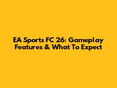 EA Sports FC 26: Gameplay Features & What To Expect