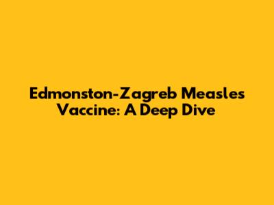 Edmonston-Zagreb Measles Vaccine: A Deep Dive