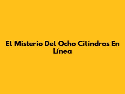 El Misterio Del Ocho Cilindros En Línea