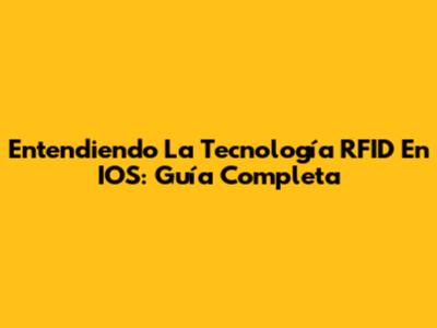 Entendiendo La Tecnología RFID En IOS: Guía Completa