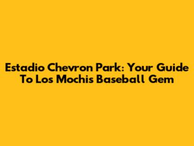 Estadio Chevron Park: Your Guide To Los Mochis' Baseball Gem