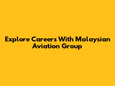 Explore Careers With Malaysian Aviation Group