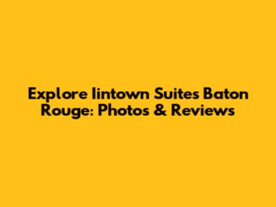 Explore I'intown Suites Baton Rouge: Photos & Reviews