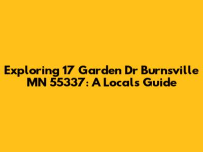 Exploring 17 Garden Dr Burnsville MN 55337: A Local's Guide