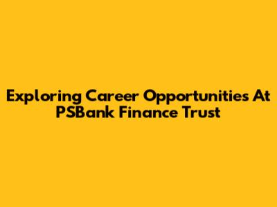 Exploring Career Opportunities At PSBank Finance Trust