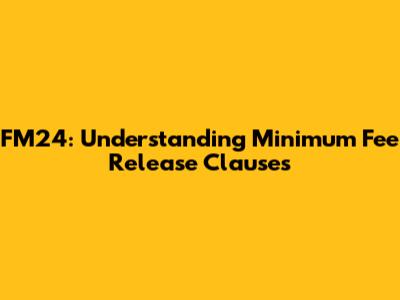 FM24: Understanding Minimum Fee Release Clauses