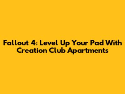Fallout 4: Level Up Your Pad With Creation Club Apartments