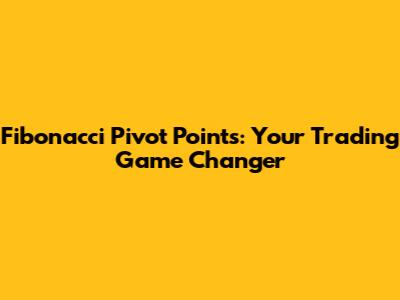Fibonacci Pivot Points: Your Trading Game Changer