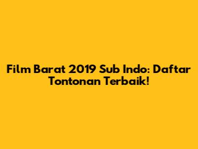 Film Barat 2019 Sub Indo: Daftar Tontonan Terbaik!