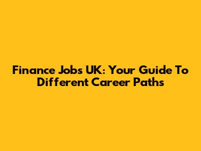 Finance Jobs UK: Your Guide To Different Career Paths