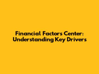 Financial Factors Center: Understanding Key Drivers