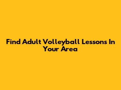 Find Adult Volleyball Lessons In Your Area