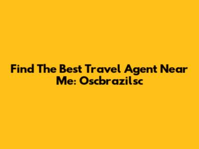 Find The Best Travel Agent Near Me: Oscbrazilsc