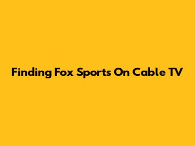 Finding Fox Sports On Cable TV