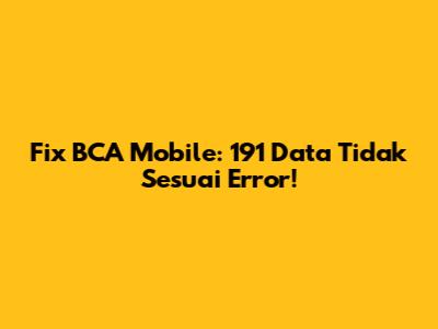 Fix BCA Mobile: '191 Data Tidak Sesuai' Error!