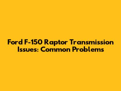 Ford F-150 Raptor Transmission Issues: Common Problems