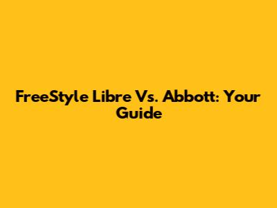 FreeStyle Libre Vs. Abbott: Your Guide