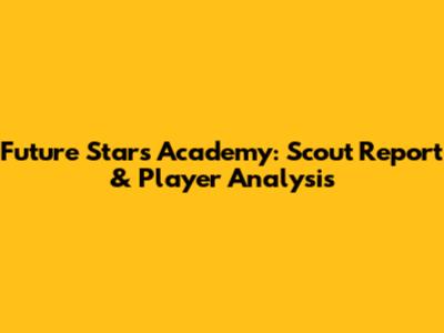Future Stars Academy: Scout Report & Player Analysis