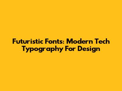 Futuristic Fonts: Modern Tech Typography For Design