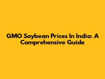 GMO Soybean Prices In India: A Comprehensive Guide
