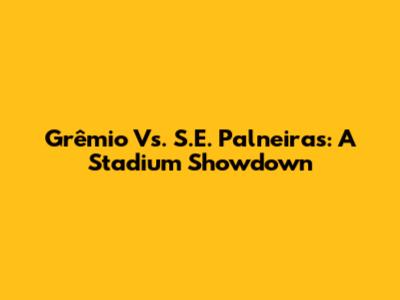 Grêmio Vs. S.E. Palneiras: A Stadium Showdown
