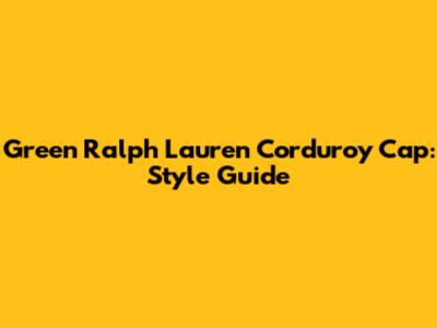 Green Ralph Lauren Corduroy Cap: Style Guide