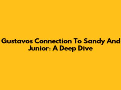 Gustavo's Connection To Sandy And Junior: A Deep Dive