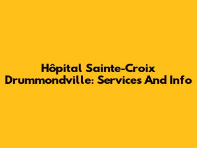 Hôpital Sainte-Croix Drummondville: Services And Info