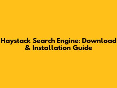 Haystack Search Engine: Download & Installation Guide