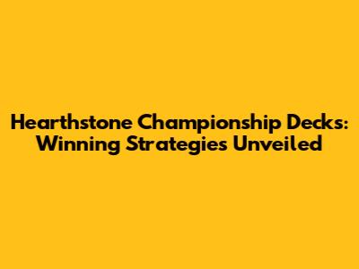 Hearthstone Championship Decks: Winning Strategies Unveiled