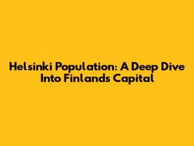 Helsinki Population: A Deep Dive Into Finland's Capital