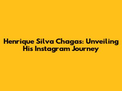 Henrique Silva Chagas: Unveiling His Instagram Journey